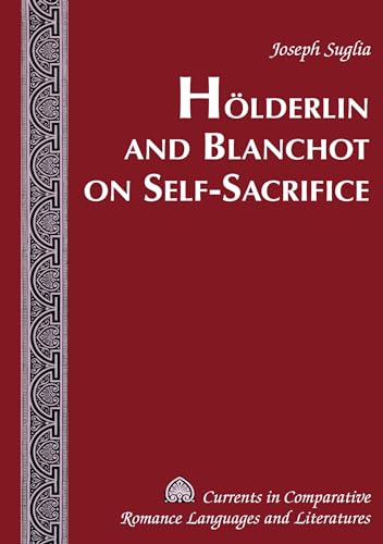 Stock image for Holderlin And Blanchot On Self-Sacrifice (Currents in Comparative Romance Languages and Literatures) (v. 139) for sale by Robert S. Brooks, Bookseller