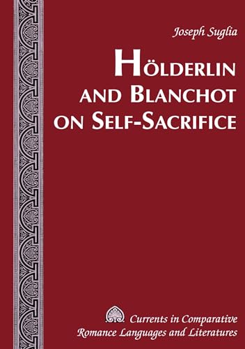 9780820472737: Holderlin And Blanchot On Self-Sacrifice (Currents in Comparative Romance Languages and Literatures)