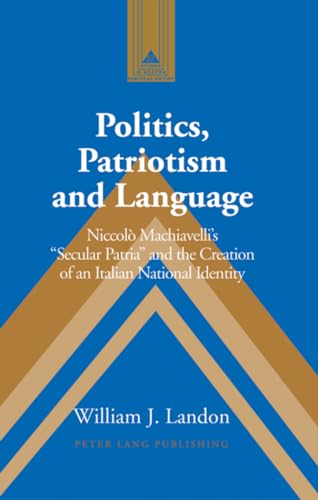 Stock image for Politics, Patriotism and Language: Niccol Machiavelli's «Secular Patria» and the Creation of an Italian National Identity for sale by ThriftBooks-Atlanta