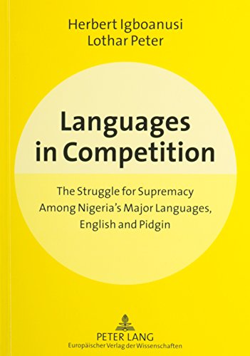 Languages In Competition: The Struggle For Supremacy Among Nigeria's Major Languages, English And Pidgin - Herbert Igboanusi, Lothar Peter