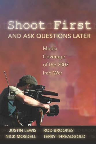 Imagen de archivo de Shoot First and Ask Questions Later: Media Coverage of the 2003 Iraq War (Media and Culture) a la venta por suffolkbooks