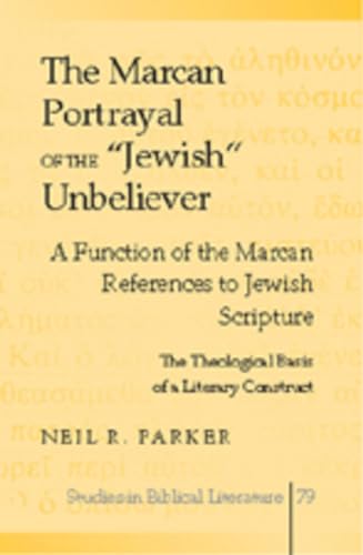 Imagen de archivo de Marcan Portrayal of the Jewish Unbeliever: A Function of the Marcan References to Jewish Scripture- The Theological Basis of a Literary Construct (Studies in Biblical Literature) a la venta por Montana Book Company