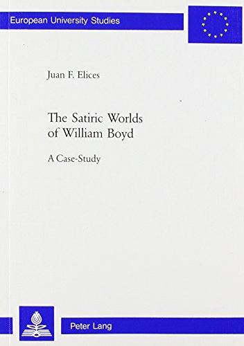 The Satiric Worlds of William Boyd: A Case-study (Europäische Hochschulschriften) - Juan F. Elices