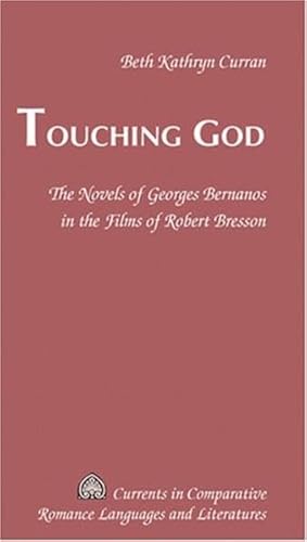 9780820478265: Touching God: The Novels of Georges Bernanos in the Films of Robert Bresson: 144 (Currents in Comparative Romance Languages & Literatures)