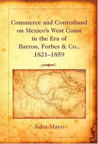 Beispielbild fr Commerce and Contraband on Mexico  s West Coast in the Era of Barron, Forbes & Co., 1821-1859 zum Verkauf von PlumCircle