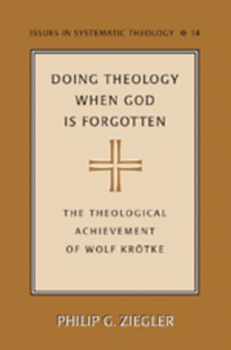 Doing Theology When God is Forgotten : The Theological Achievement of Wolf Krötke - Philip Ziegler