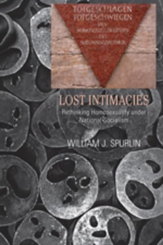 Lost Intimacies: Rethinking Homosexuality under National Socialism (Gender, Sexuality, and Culture) (9780820478920) by Spurlin, William J.