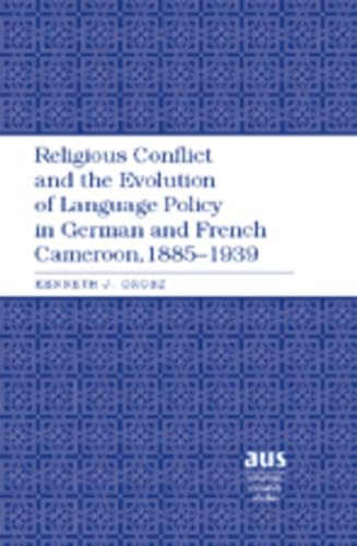 Stock image for Religious Conflict and the Evolution of Language Policy in German and French Cameroon, 1885-1939 (American University Studies) for sale by Moe's Books