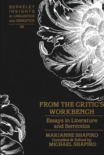 From the Criticâ€™s Workbench: Essays in Literature and Semiotics (Berkeley Insights in Linguistics and Semiotics) (9780820479156) by Shapiro, Marianne