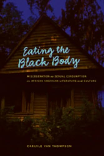 Stock image for Eating the Black Body: Miscegenation as Sexual Consumption in African American Literature and Culture for sale by Brook Bookstore