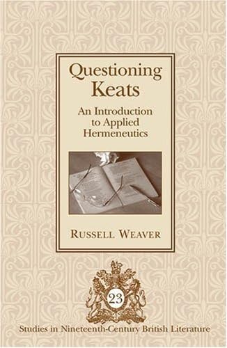 Questioning Keats: An Introduction to Applied Hermeneutics (Studies in Nineteenth-Century British Literature) (9780820481548) by Weaver, Russell