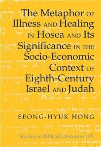 Stock image for The Metaphor of Illness and Healing in Hosea and Its Significance in the Socio-Economic Context of Eighth-Century Israel and Judah (Studies in Biblical Literature) for sale by Powell's Bookstores Chicago, ABAA