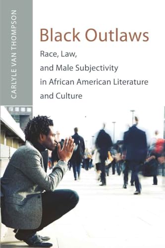 Stock image for Black Outlaws: Race, Law, and Male Subjectivity in African American Literature and Culture for sale by Wizard Books