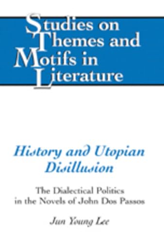 9780820486420: History and Utopian Disillusion: The Dialectical Politics in the Novels of John Dos Passos: 86 (Studies on Themes and Motifs in Literature)