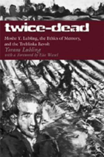 Stock image for Twice-Dead: Moshe Y. Lubling, the Ethics of Memory, and the Treblinka Revolt for sale by Books From California