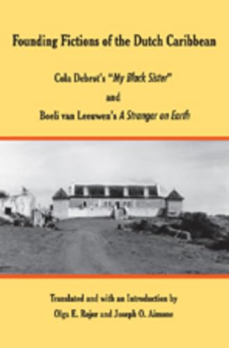 Founding Fictions of the Dutch Caribbean: Cola Debrotâ€™s Â«My Black SisterÂ» and Boeli van Leeuwenâ€™s "A Stranger on Earth" (9780820488196) by Rojer, Olga E.; Aimone, Joseph O.