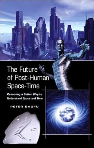Imagen de archivo de The Future of Post-Human Space-Time: Conceiving a Better Way to Understand Space and Time a la venta por Books From California