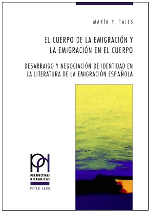 9780820489056: El Cuerpo de La Emigracion y La Emigracion del Cuerpo: Desarraigo y Negociacion de Identidad En La Literatura de La Emigracion Espa~nola / Maria P. T