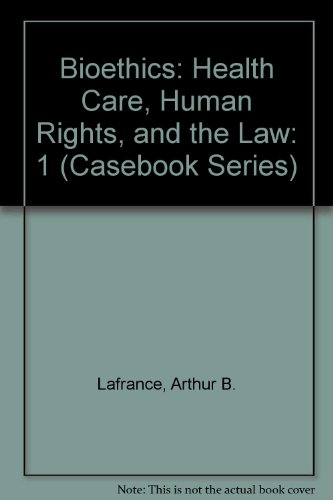 Bioethics: Health Care, Human Rights, and the Law: 1 (Casebook Series) (9780820540726) by Lafrance, Arthur B.
