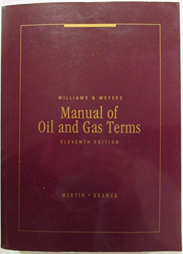 Manual of Oil and Gas Terms: Annotated Manual of Legal, Engineering, and Tax Words and Phrases (9780820542690) by Williams, Howard R.; Meyers, Charles J.; Martin, Patrick H.; Kramer, Bruce M.