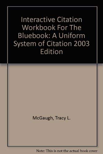 Interactive Citation Workbook For The Bluebook: A Uniform System of Citation 2003 Edition (9780820557403) by McGaugh, Tracy L.; Hurt, Christine; Holloway, Kay G.