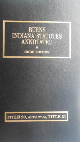 Burns Indiana Statutes Annotated (Title 20, Arts, 27-38, Title 21, 2005 Replacement Edition) (9780820572680) by Burns