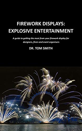 Firework Displays, Explosive Entertainment: A guide to getting the most from your firework display for designers, firers and event organisers (9780820600642) by Smith, Dr Tom