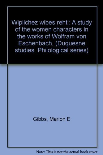 Stock image for Wi^pli^chez wi^bes reht;: A study of the women characters in the works of Wolfram von Eschenbach, (Duquesne studies. Philological series) for sale by Books From California