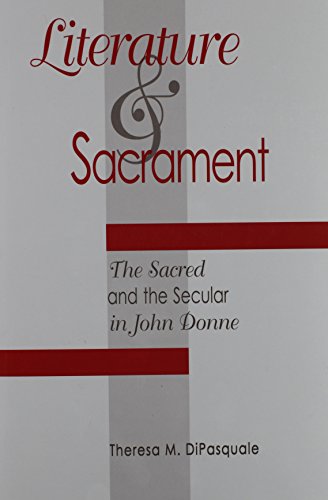 Literature and Sacrament : The Sacred and the Secular in John Donne (Medieval and Renaissance Lit...