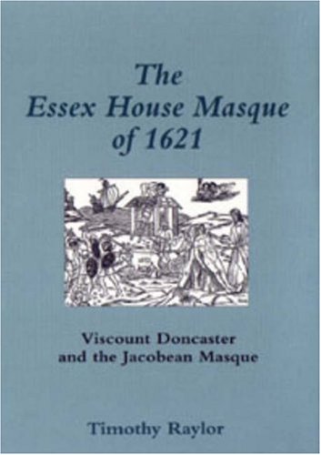 The Essex House Masque of 1621: Viscount Doncaster and the Jacobean Masque