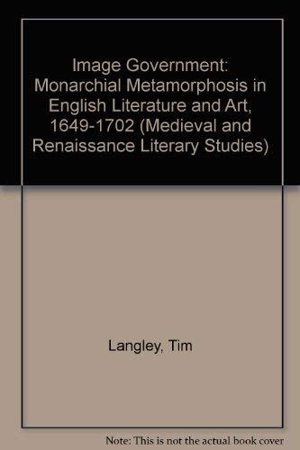 Beispielbild fr Image Government : Monarchical Metamorphoses in English Literature and Art, 1649-1702 zum Verkauf von Better World Books