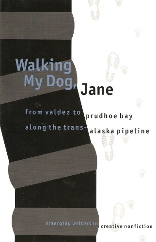 Imagen de archivo de Walking My Dog, Jane: From Valdez to Prudhoe Bay Along the Trans Alaska Pipeline (Emerging Writers in Creative Nonfiction) a la venta por Front Cover Books