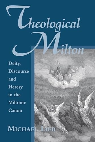 Theological Milton: Deity, Discourse and Heresy in the Miltonic Canon (Medieval & Renaissance Literary Studies) (9780820703749) by Lieb, Michael