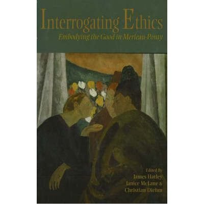 Stock image for Interrogating Ethics: Embodying the Good in Merleau-Ponty for sale by HALCYON BOOKS
