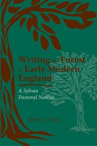 9780820704234: Writing the Forest in Early Modern England: A Sylvan Pastoral Nation (Medieval & Renaissance Literary Studies)