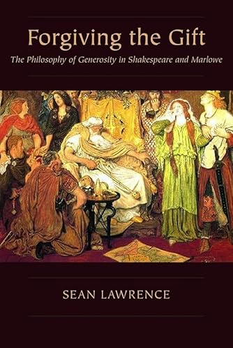 9780820704487: Forgiving the Gift: The Philosophy of Generosity in Shakespeare and Marlowe (Medieval & Renaissance Literary Studies)