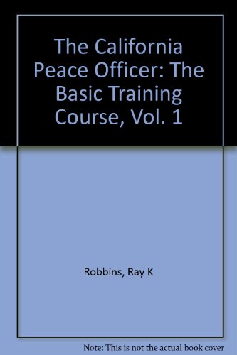 The California Peace Officer: The Basic Training Course, Vol. 1 (9780821117248) by Robbins, Ray K