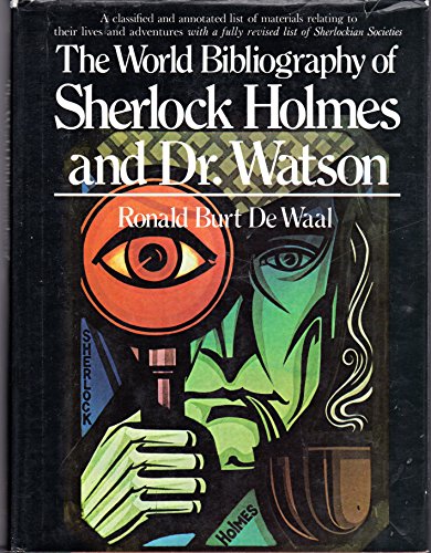 The world bibliography of Sherlock Holmes and Dr. Watson: A classified and annotated list of materials relating to their lives and adventures - De Waal, Ronald Burt