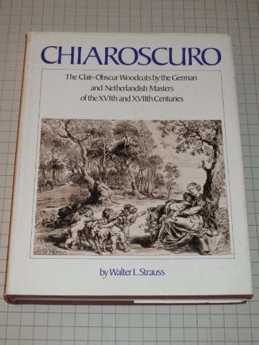 Beispielbild fr Chiaroscuro. The Clair-Obscur Woodcuts By The German And Netherlandish Masters Of The Xvith And Xviith Centuries. A Complete Catalogue With Commentary By Walter L. Strauss. zum Verkauf von Cambridge Rare Books