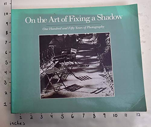 Imagen de archivo de On the Art of Fixing a Shadow: 150 Years of Photography a la venta por Books From California