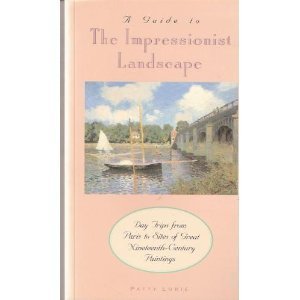 Stock image for A Guide to the Impressionist Landscape: Day Trips from Paris to Sites of Great Nineteenth-Century Paintings for sale by SecondSale