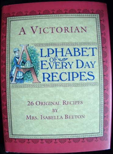 Beispielbild fr A Victorian Alphabet of Everyday Recipes: 26 Original Recipes from Mrs. Isabella Beeton Taken from Her Book of Cookery and Household Management zum Verkauf von New Legacy Books