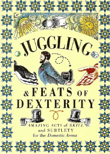 Imagen de archivo de Juggling & Feats of Dexterity: Amazing Acts of Skill and Subtlety for the Domestic Arena a la venta por Vashon Island Books