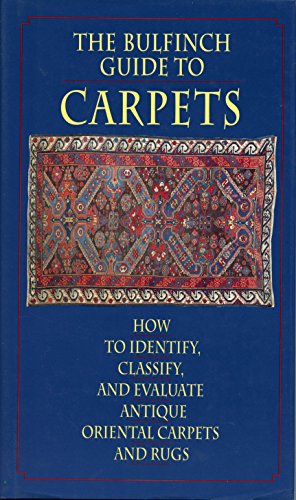 Stock image for The Bulfinch Guide to Carpets: How to Identify, Classify, and Evaluate Antique Carpets and Rugs for sale by Wonder Book