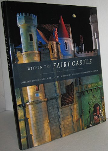 Beispielbild fr Within the Fairy Castle : Colleen Moore's Doll House at The Museum of Science and Industry, Chicago. Photographs by Barbara Karant. Text Adapted by Terry Ann R. Neff. Designed by Studio Blue. zum Verkauf von Voewood Rare Books. ABA. ILAB. PBFA