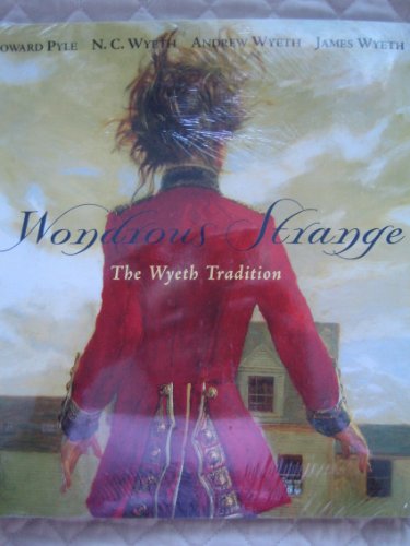Imagen de archivo de Wondrous Strange: The Wyeth Tradition : Howard Pyle, N.C. Wyeth, Andrew Wyeth, James Wyeth a la venta por Irish Booksellers