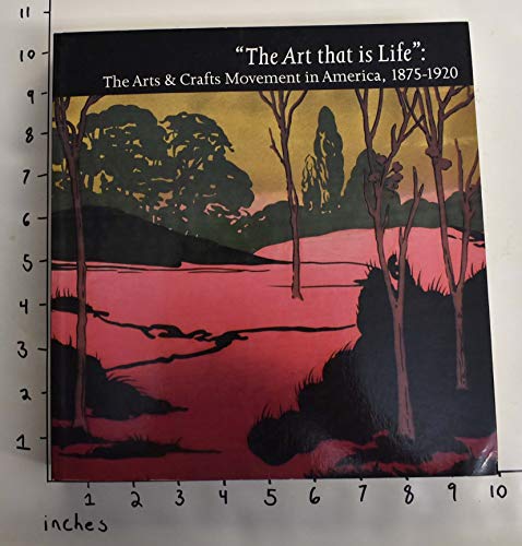 Imagen de archivo de The Art That Is Life : The Arts and Crafts Movement in America, 1875-1920 a la venta por Better World Books