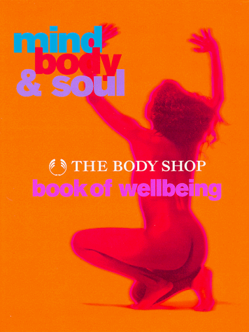 Mind, Body & Soul. The Body Shop book of wellbeing