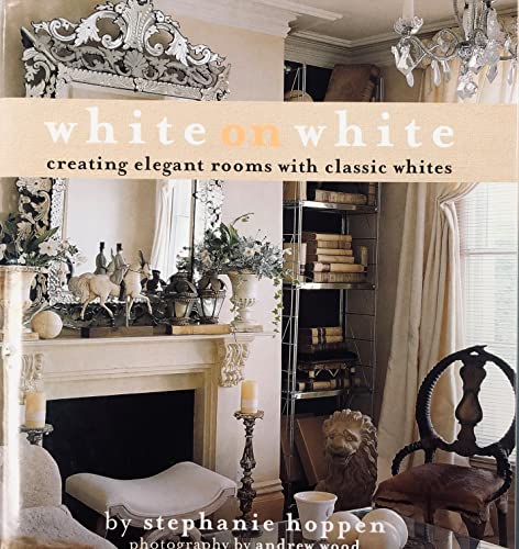 Stock image for White on White: Creating Elegant Rooms with Classic Whites for sale by a2zbooks