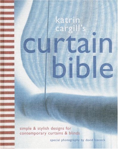 Stock image for Katrin Cargill's Curtain Bible : Simple and Stylish Designs for Contemporary Curtains and Blinds for sale by Better World Books